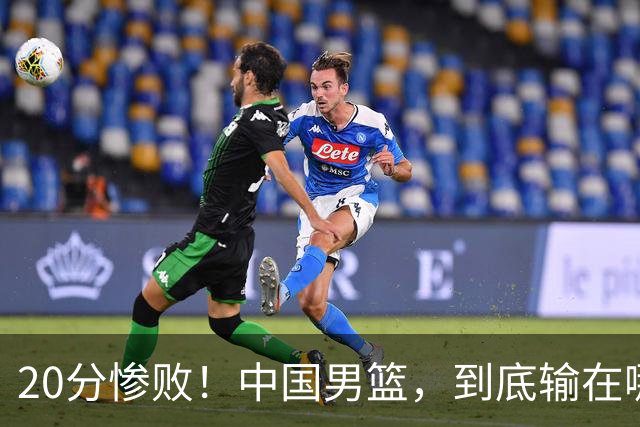 20分惨败！中国男篮，到底输在哪里？